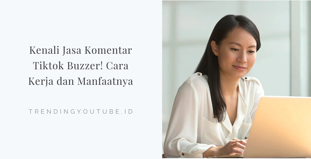 Kenali Jasa Komentar Tiktok Buzzer! Cara Kerja Dan Manfaatnya